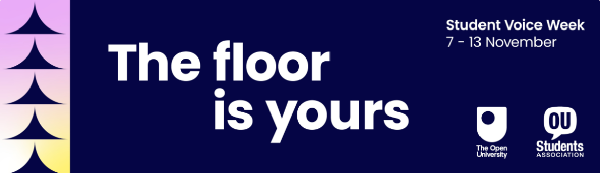 A dark blue background featuring the OU and OU Students Association logos. The text reads, 'The floor is yours. Student Voice Week 7 - 13 November'.