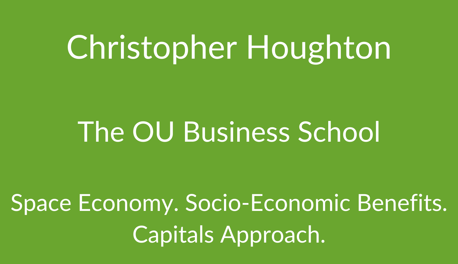 Christopher Houghton. The OU Business School. Space Economy, Socio-Economic Benefits. Capitals Approach.