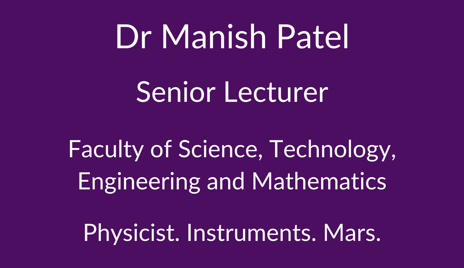 Dr Manish Patel. Senior Lecturer. Faculty of Science. Technology, Engineering and Mathematics. Physicist. Instruments. Mars