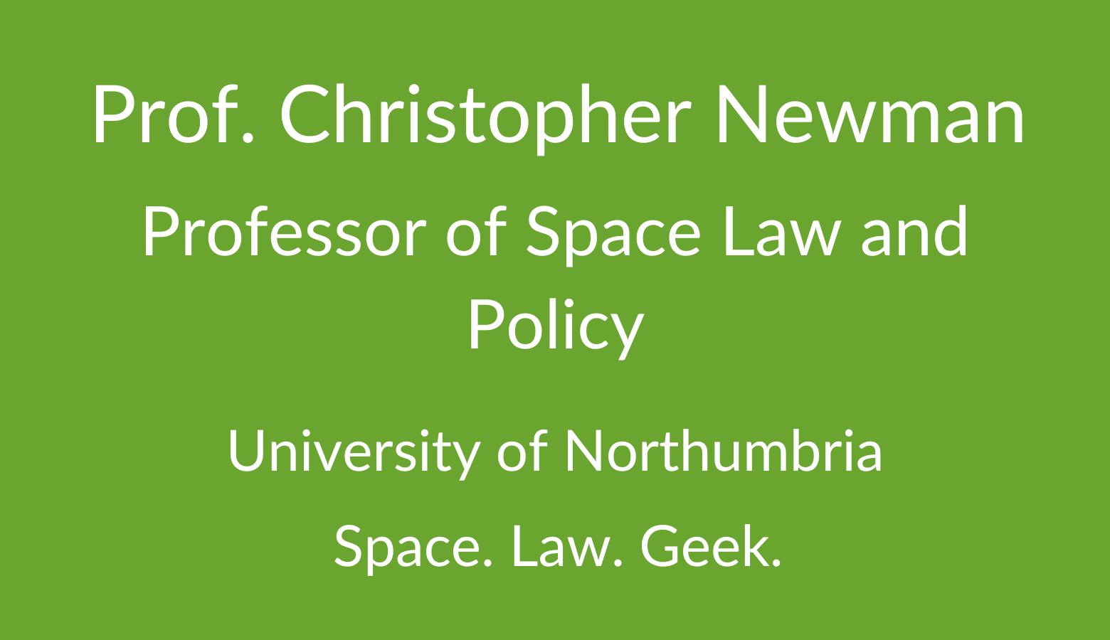 Proessor Chris Newman. Professor of Space Law and Policy. University of Northumbria. Space. Law. Geek
