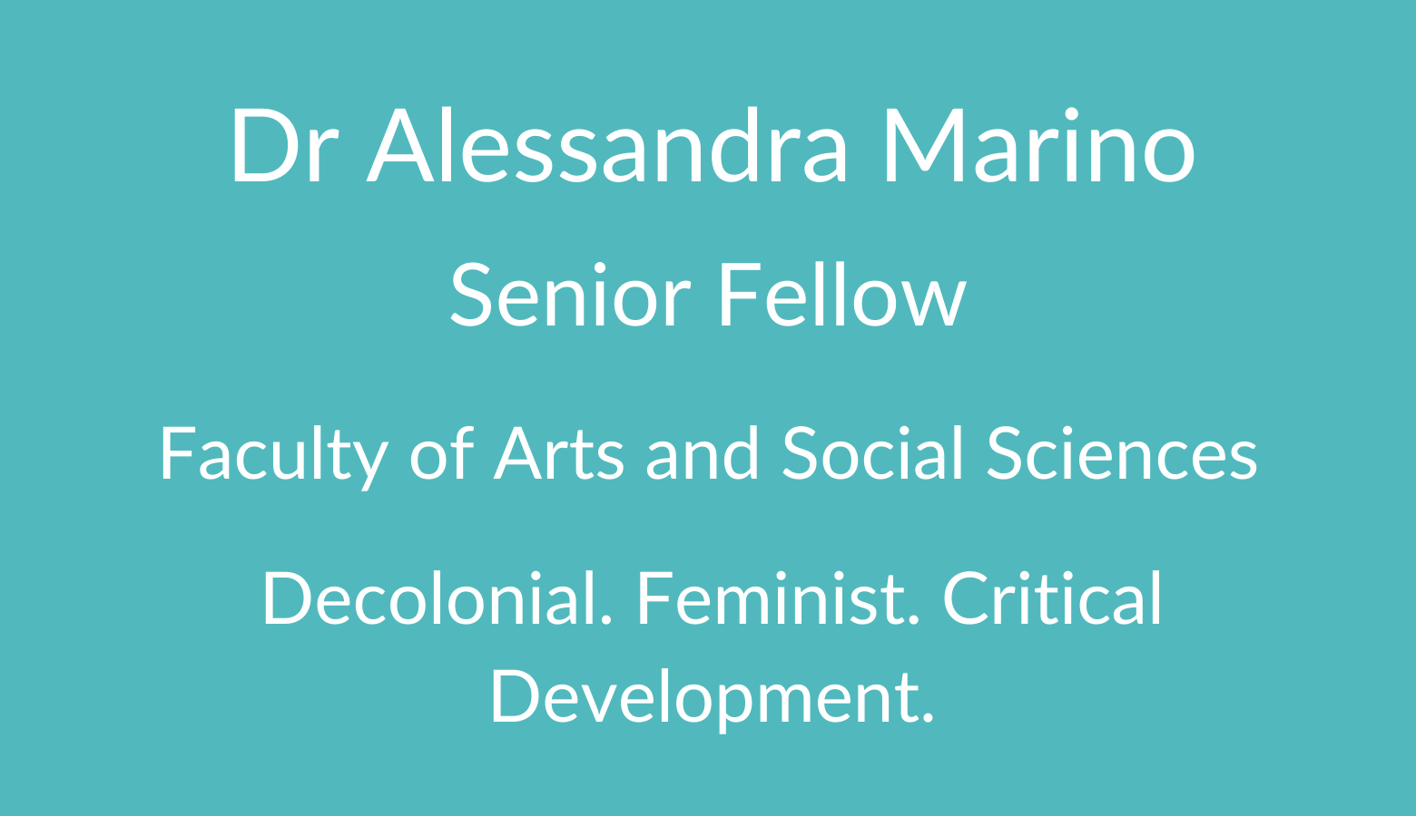 Dr Alessandra Marino. Senior Fellow. Faculty of Arts and Social Sciences. Decolonial. Feminist. Critical Development.