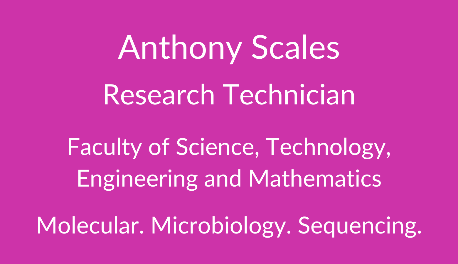 Anthony Scales. Research Technician. Faculty of Science. Technology, Engineering and Mathematics. Molecular. Microbiology. Metagenomics.