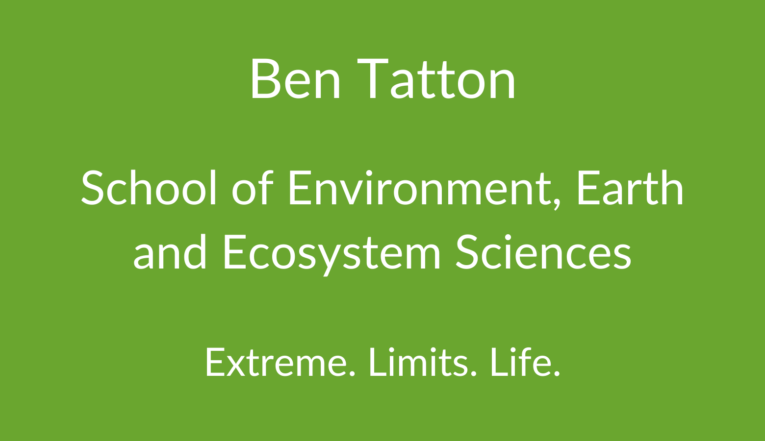 Ben Tatton. School of Environment, Earth and Ecosystem Sciences. Extreme. Limits. Life.
