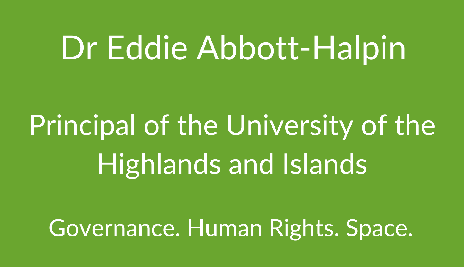 Eddie Abbot-Halpin Principal of the University of the Highlands and Islands. Governance. Human Rights. Space