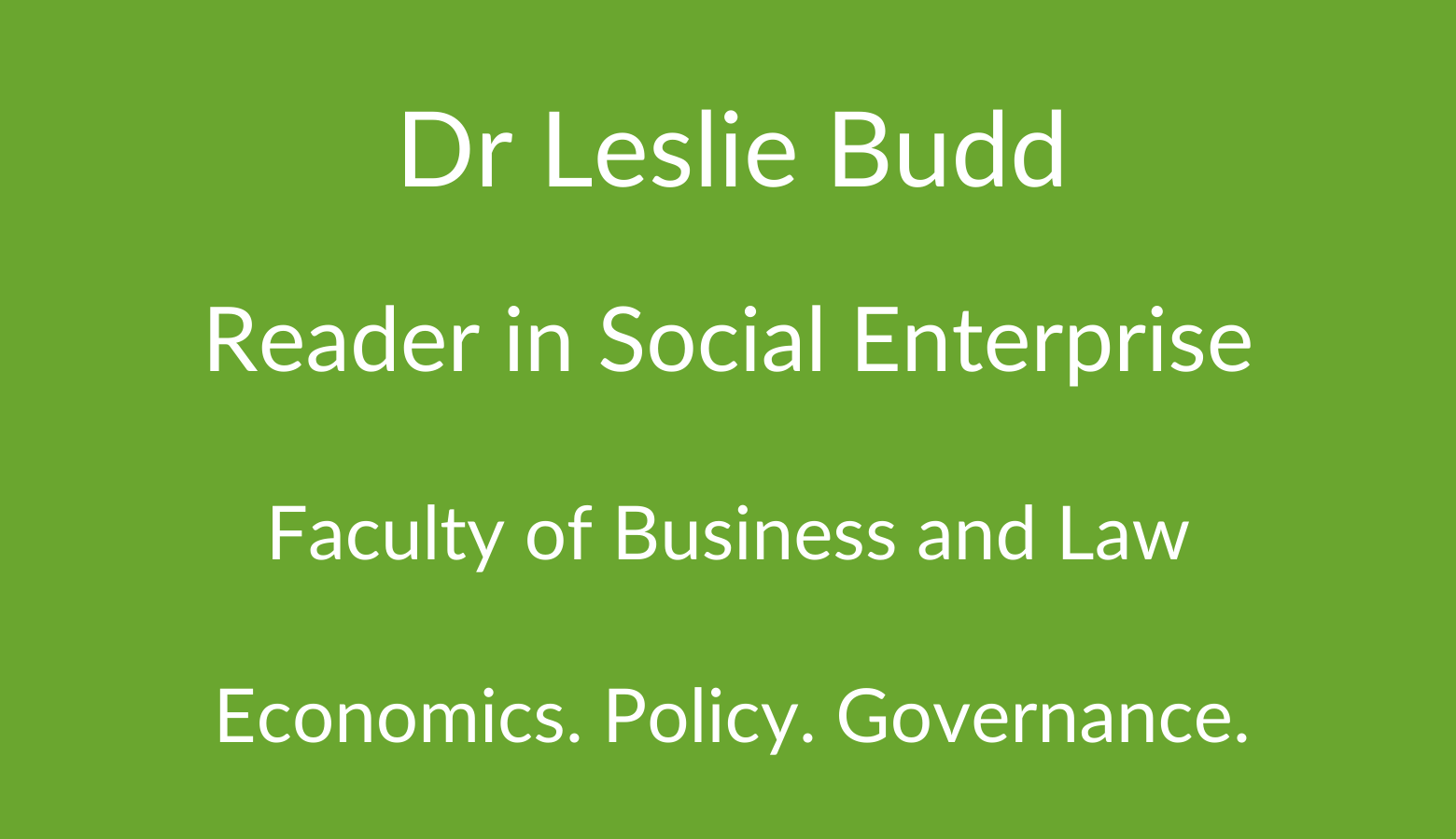 Dr Leslie Budd. Reader in Social Enterprise. Faculty of Business and Law. Economics. Policy. Governance.