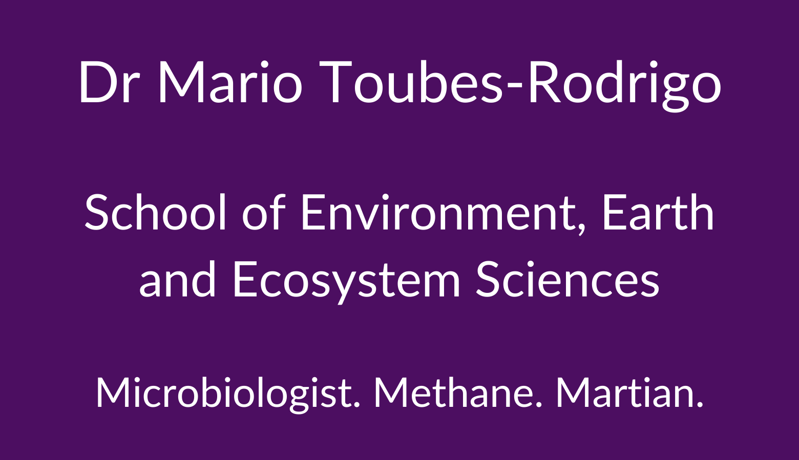 Dr Mario Toubes-Rodrigo. School of Environment, Earth and Ecosystem Sciences. Microbiologist. Methane. Martian.
