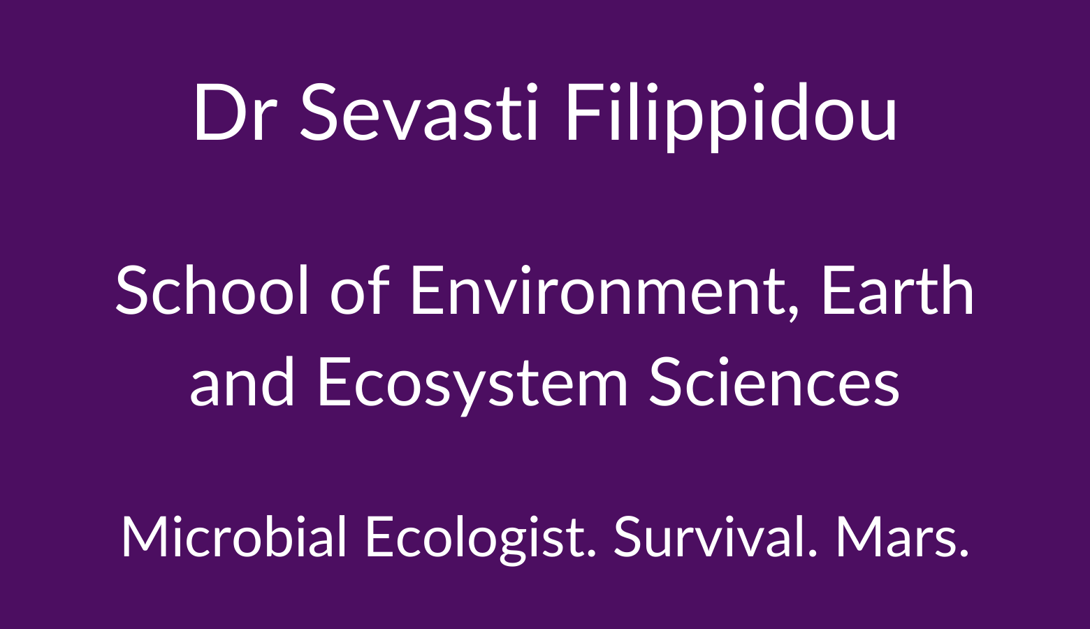 Dr Sevasti Filippidou. School of Environment, Earth and Ecosystem Sciences. Microbial Ecologist. Survival. Mars.