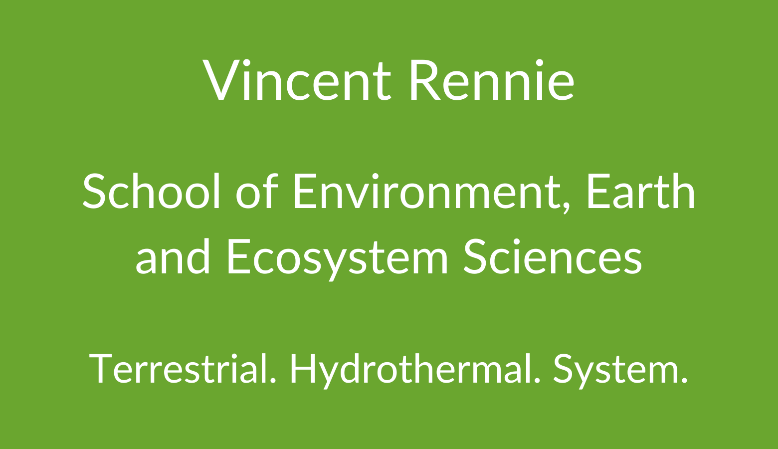 Vincent Rennie. School of Environment, Earth and Ecosystem Sciences. Terrestrial. Hydrothermal. System.
