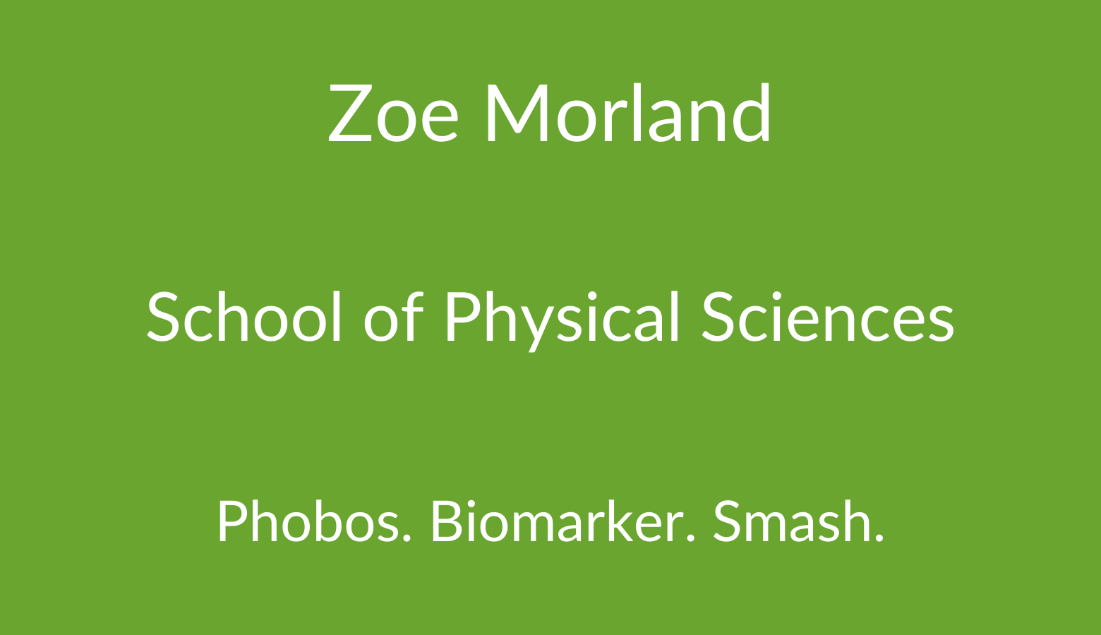 Zoe Morland. School of Physical Sciences. Phobos. Biomarker. Smash.