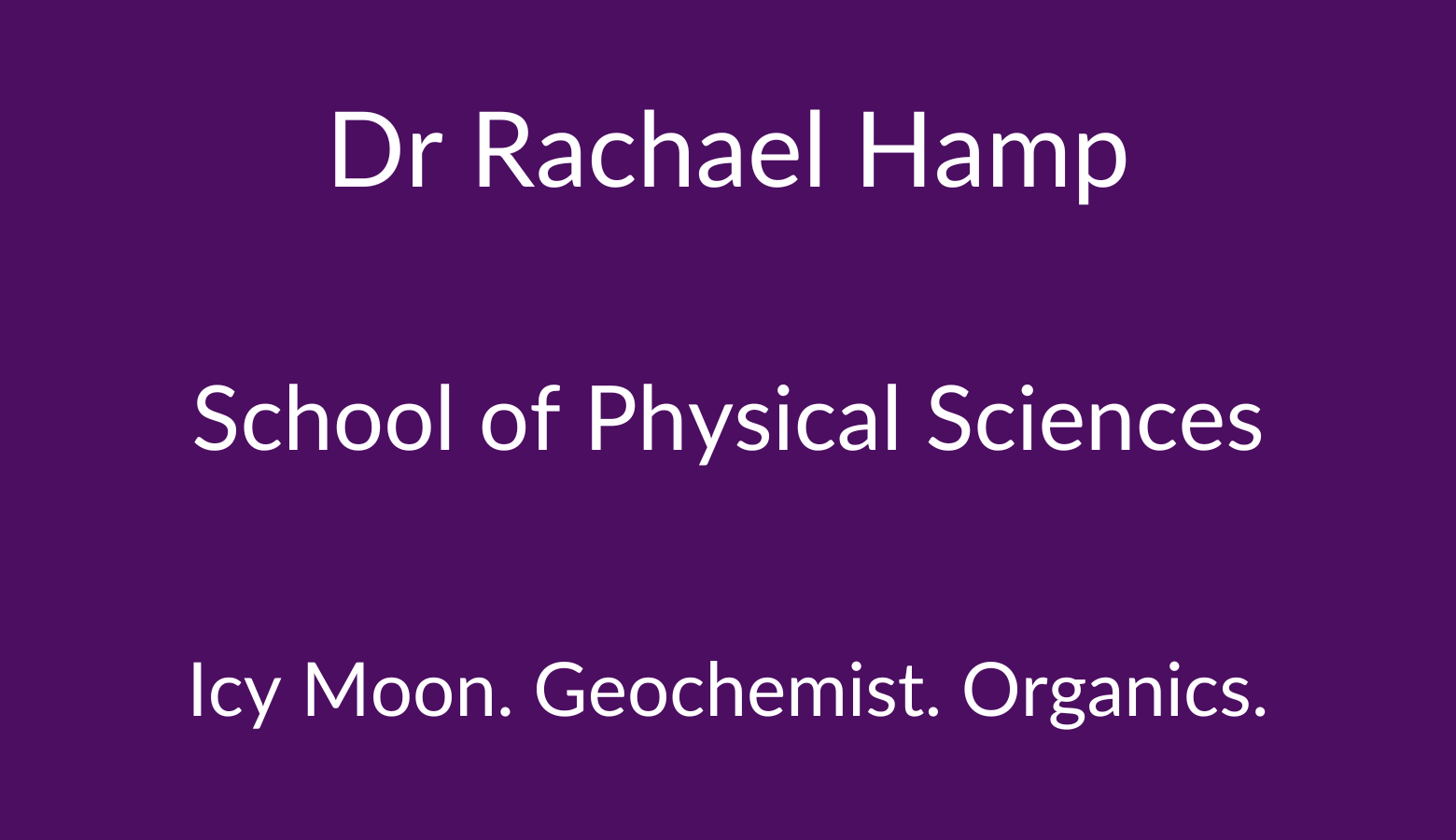 Dr Rachael Hamp. School of Physical Sciences. Icy Moons. Geochemist. Organics